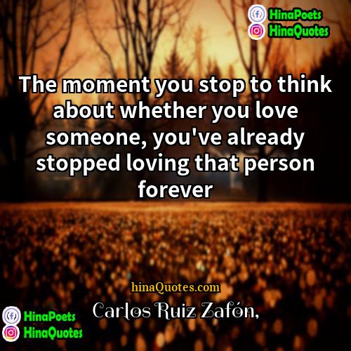 Carlos Ruiz Zafón Quotes | The moment you stop to think about